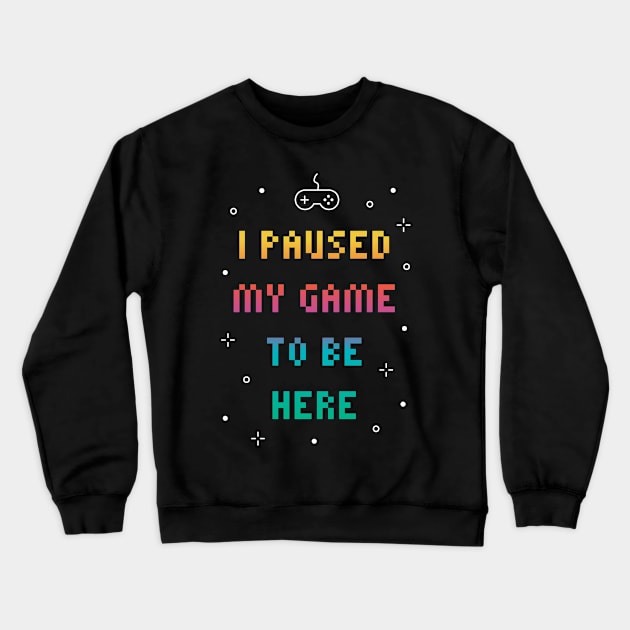 I Paused My Game To Be Here Funny Video Gamer Crewneck Sweatshirt by MadeByBono